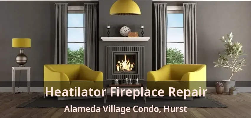Heatilator Fireplace Repair Alameda Village Condo, Hurst - TX