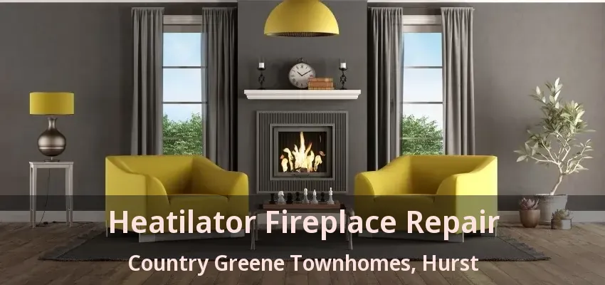 Heatilator Fireplace Repair Country Greene Townhomes, Hurst - TX