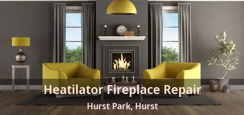 Heatilator Fireplace Repair Hurst Park, Hurst - TX