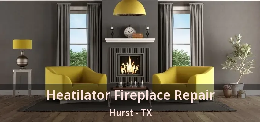 Heatilator Fireplace Repair Hurst - TX