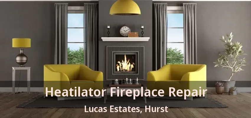 Heatilator Fireplace Repair Lucas Estates, Hurst - TX