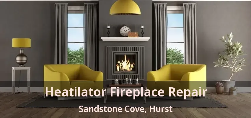 Heatilator Fireplace Repair Sandstone Cove, Hurst - TX