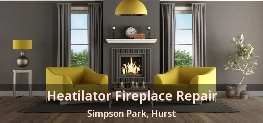 Heatilator Fireplace Repair Simpson Park, Hurst - TX