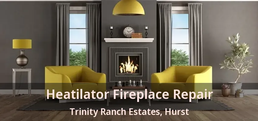 Heatilator Fireplace Repair Trinity Ranch Estates, Hurst - TX