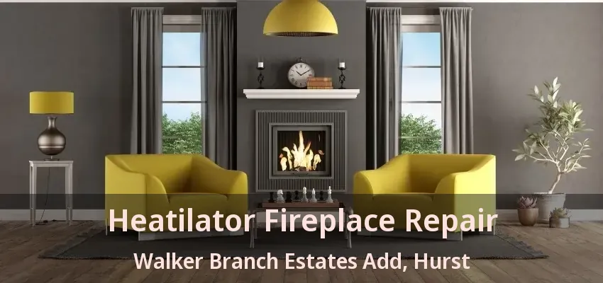 Heatilator Fireplace Repair Walker Branch Estates Add, Hurst - TX