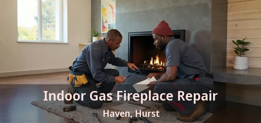 Indoor Gas Fireplace Repair Haven, Hurst - TX