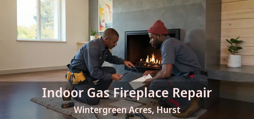 Indoor Gas Fireplace Repair Wintergreen Acres, Hurst - TX