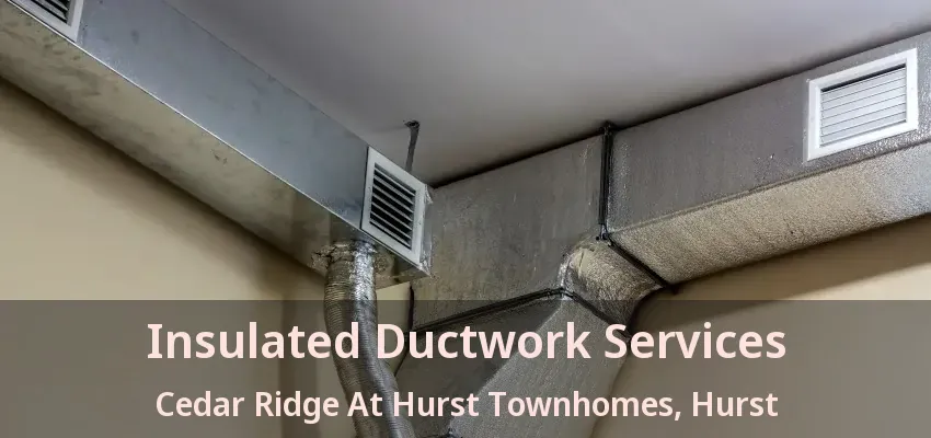 Insulated Ductwork Services Cedar Ridge At Hurst Townhomes, Hurst - TX