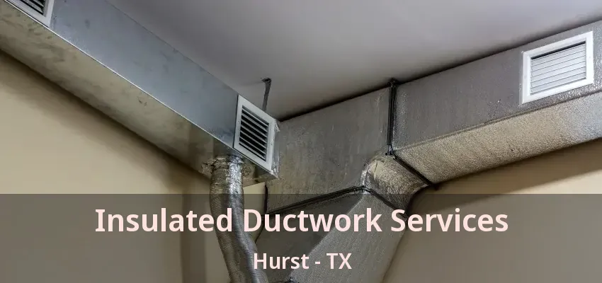 Insulated Ductwork Services Hurst - TX