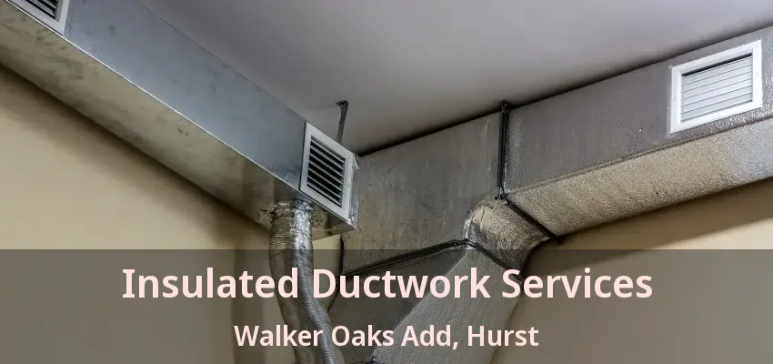 Insulated Ductwork Services Walker Oaks Add, Hurst - TX