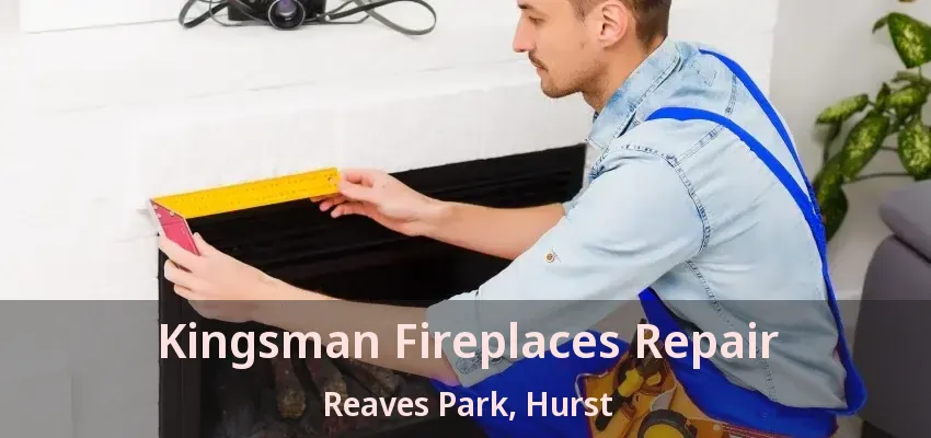 Kingsman Fireplaces Repair Reaves Park, Hurst - TX
