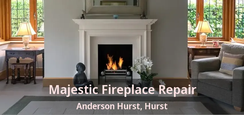 Majestic Fireplace Repair Anderson Hurst, Hurst - TX