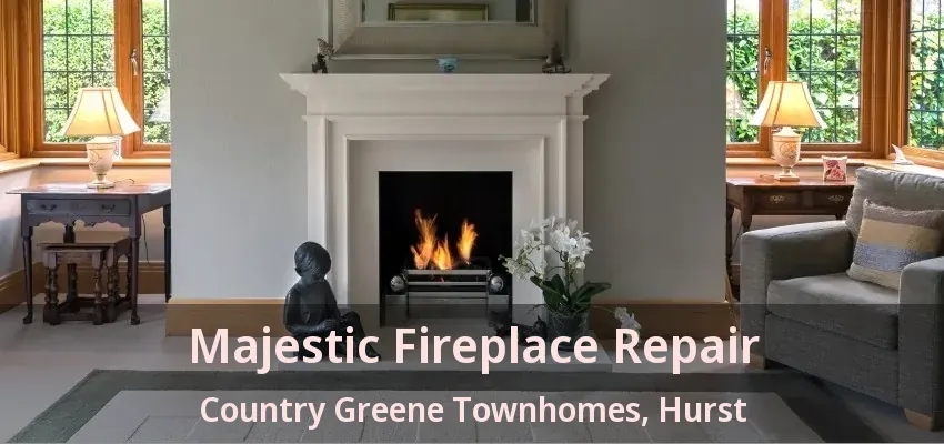 Majestic Fireplace Repair Country Greene Townhomes, Hurst - TX