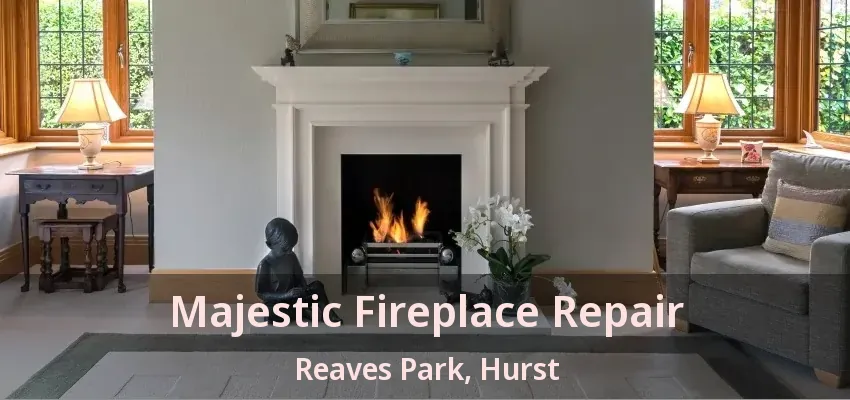 Majestic Fireplace Repair Reaves Park, Hurst - TX