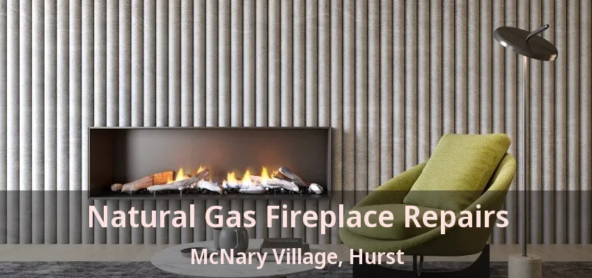 Natural Gas Fireplace Repairs McNary Village, Hurst - TX