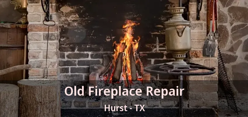 Old Fireplace Repair Hurst - TX