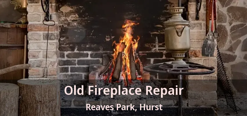 Old Fireplace Repair Reaves Park, Hurst - TX