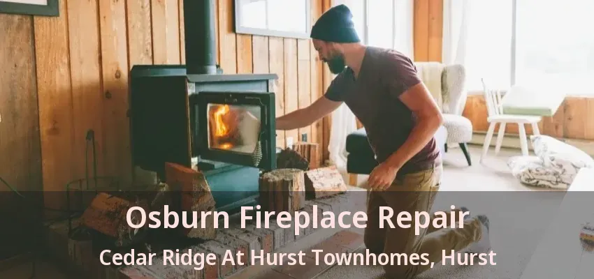 Osburn Fireplace Repair Cedar Ridge At Hurst Townhomes, Hurst - TX