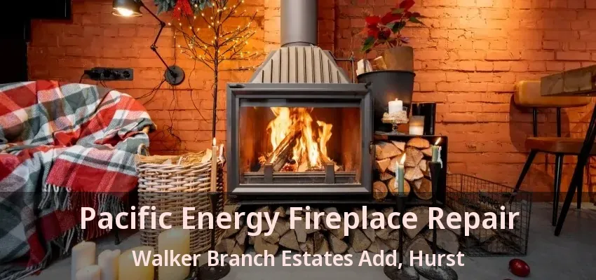 Pacific Energy Fireplace Repair Walker Branch Estates Add, Hurst - TX