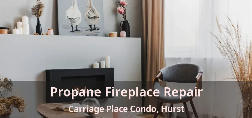 Propane Fireplace Repair Carriage Place Condo, Hurst - TX