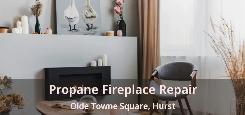 Propane Fireplace Repair Olde Towne Square, Hurst - TX
