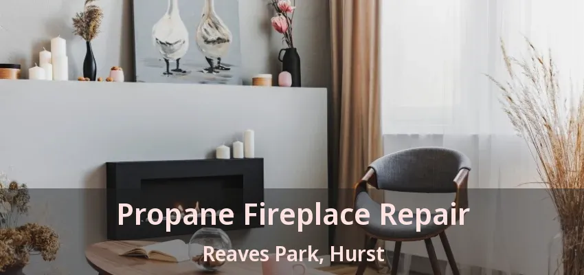 Propane Fireplace Repair Reaves Park, Hurst - TX
