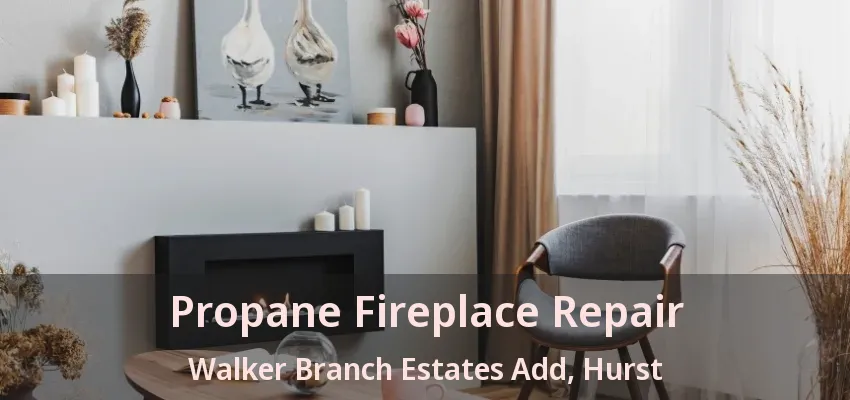 Propane Fireplace Repair Walker Branch Estates Add, Hurst - TX