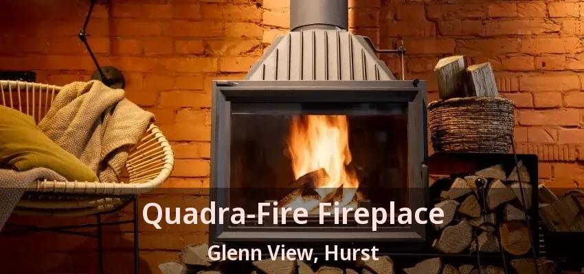 Quadra-Fire Fireplace Glenn View, Hurst - TX