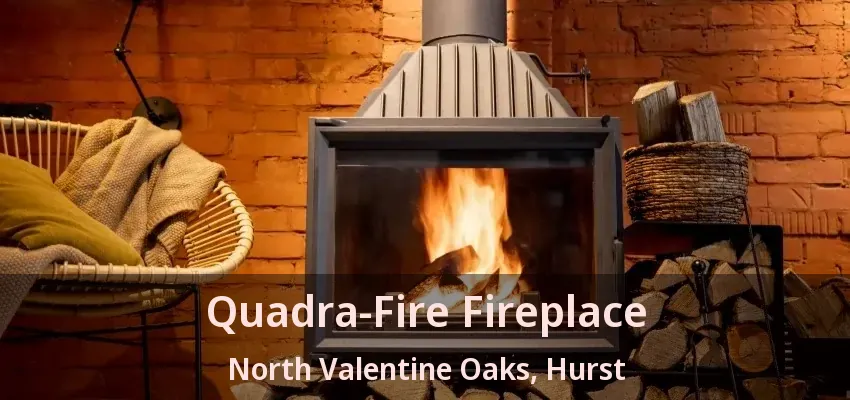 Quadra-Fire Fireplace North Valentine Oaks, Hurst - TX