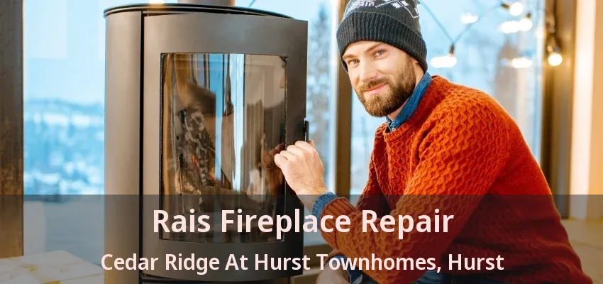 Rais Fireplace Repair Cedar Ridge At Hurst Townhomes, Hurst - TX