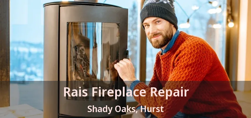 Rais Fireplace Repair Shady Oaks, Hurst - TX