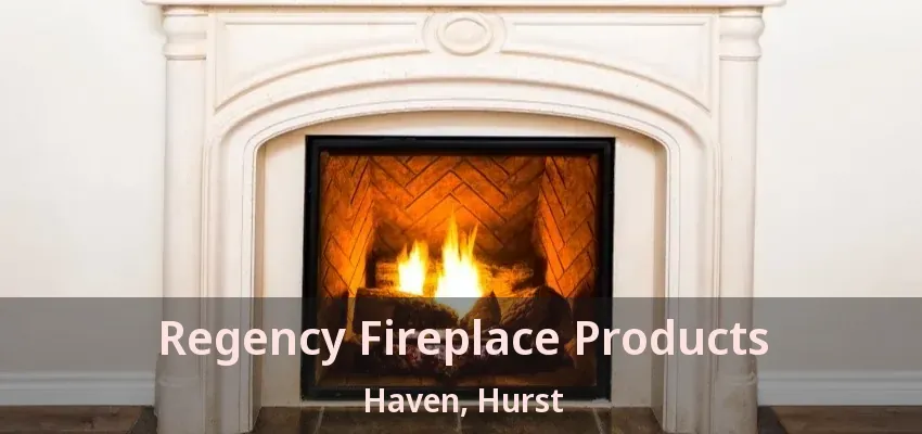 Regency Fireplace Products Haven, Hurst - TX
