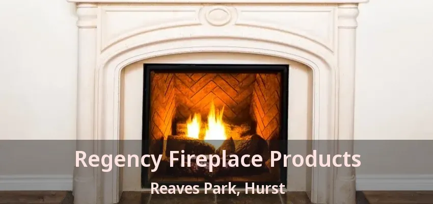 Regency Fireplace Products Reaves Park, Hurst - TX