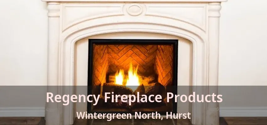Regency Fireplace Products Wintergreen North, Hurst - TX