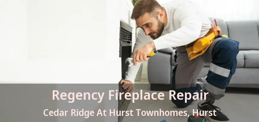 Regency Fireplace Repair Cedar Ridge At Hurst Townhomes, Hurst - TX