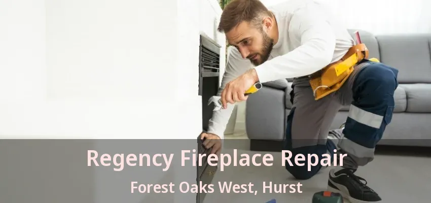 Regency Fireplace Repair Forest Oaks West, Hurst - TX