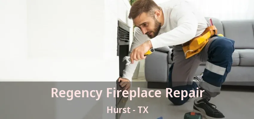 Regency Fireplace Repair Hurst - TX