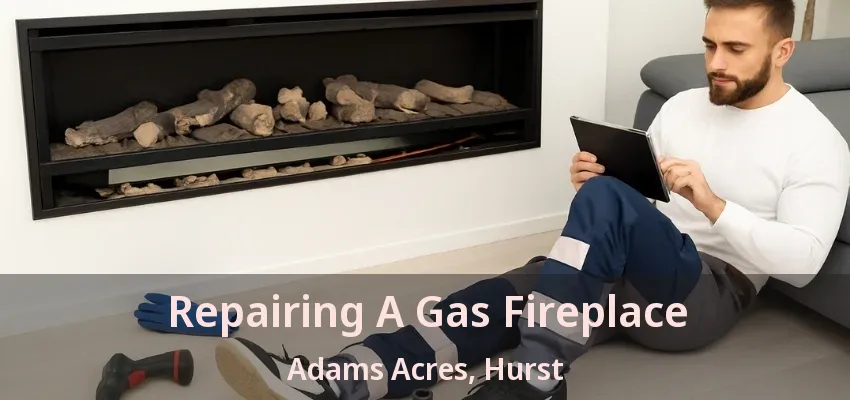 Repairing A Gas Fireplace Adams Acres, Hurst - TX