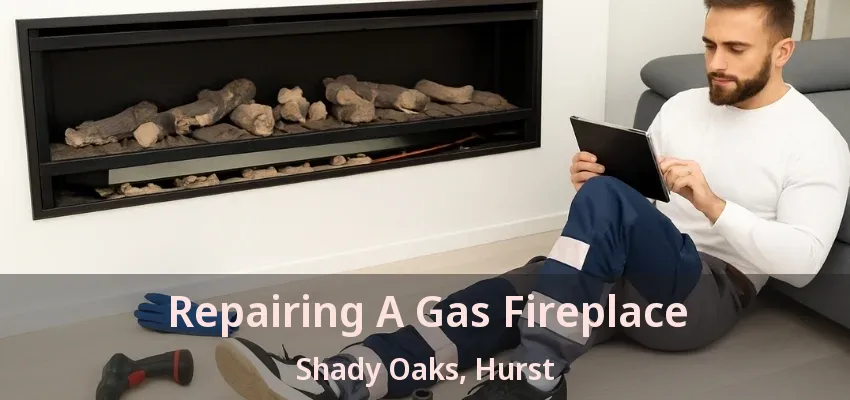 Repairing A Gas Fireplace Shady Oaks, Hurst - TX