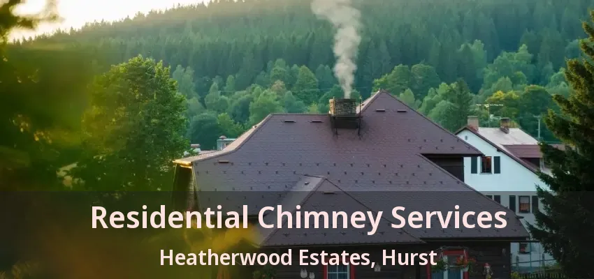 Residential Chimney Services Heatherwood Estates, Hurst - TX