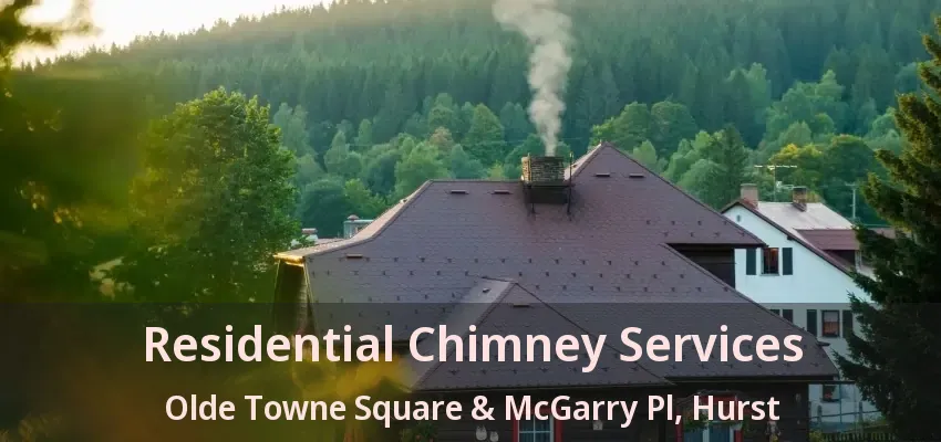 Residential Chimney Services Olde Towne Square & McGarry Pl, Hurst - TX