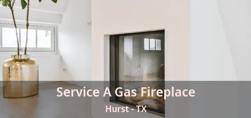 Service A Gas Fireplace Hurst - TX
