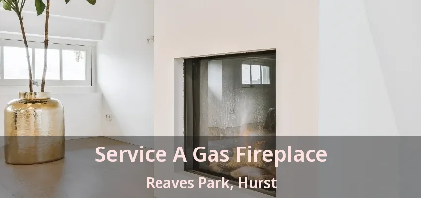 Service A Gas Fireplace Reaves Park, Hurst - TX