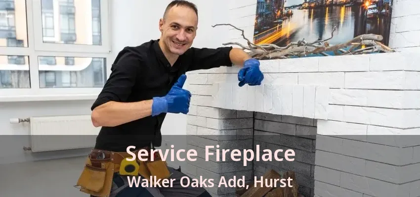 Service Fireplace Walker Oaks Add, Hurst - TX