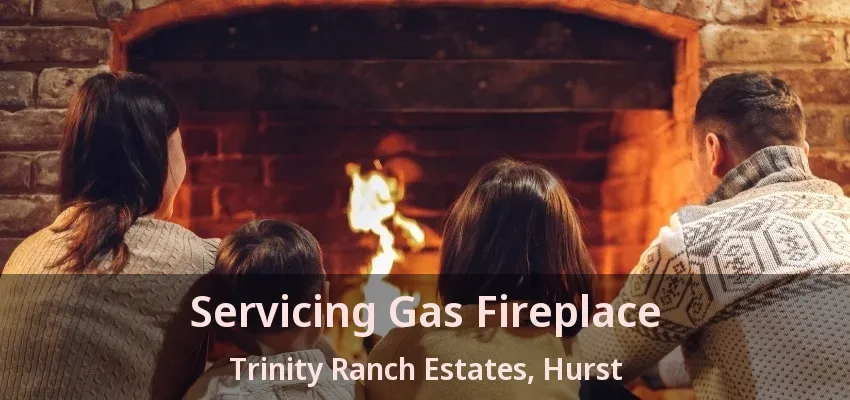 Servicing Gas Fireplace Trinity Ranch Estates, Hurst - TX