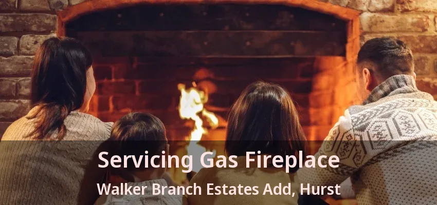 Servicing Gas Fireplace Walker Branch Estates Add, Hurst - TX