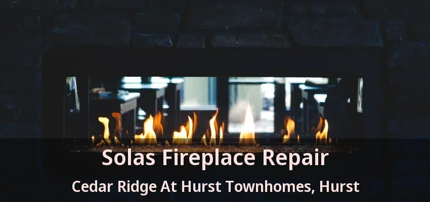 Solas Fireplace Repair Cedar Ridge At Hurst Townhomes, Hurst - TX