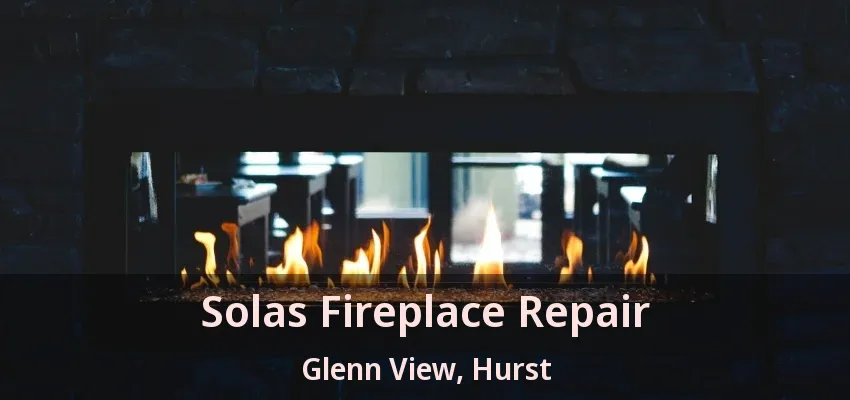 Solas Fireplace Repair Glenn View, Hurst - TX
