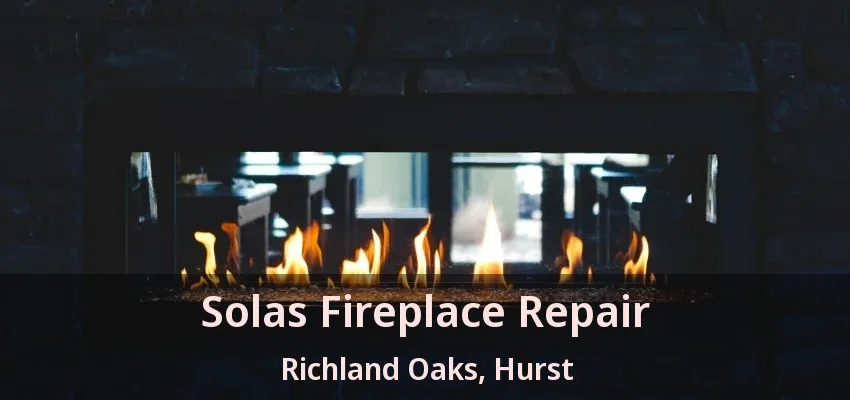 Solas Fireplace Repair Richland Oaks, Hurst - TX