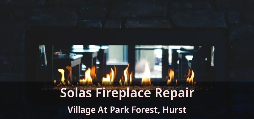 Solas Fireplace Repair Village At Park Forest, Hurst - TX